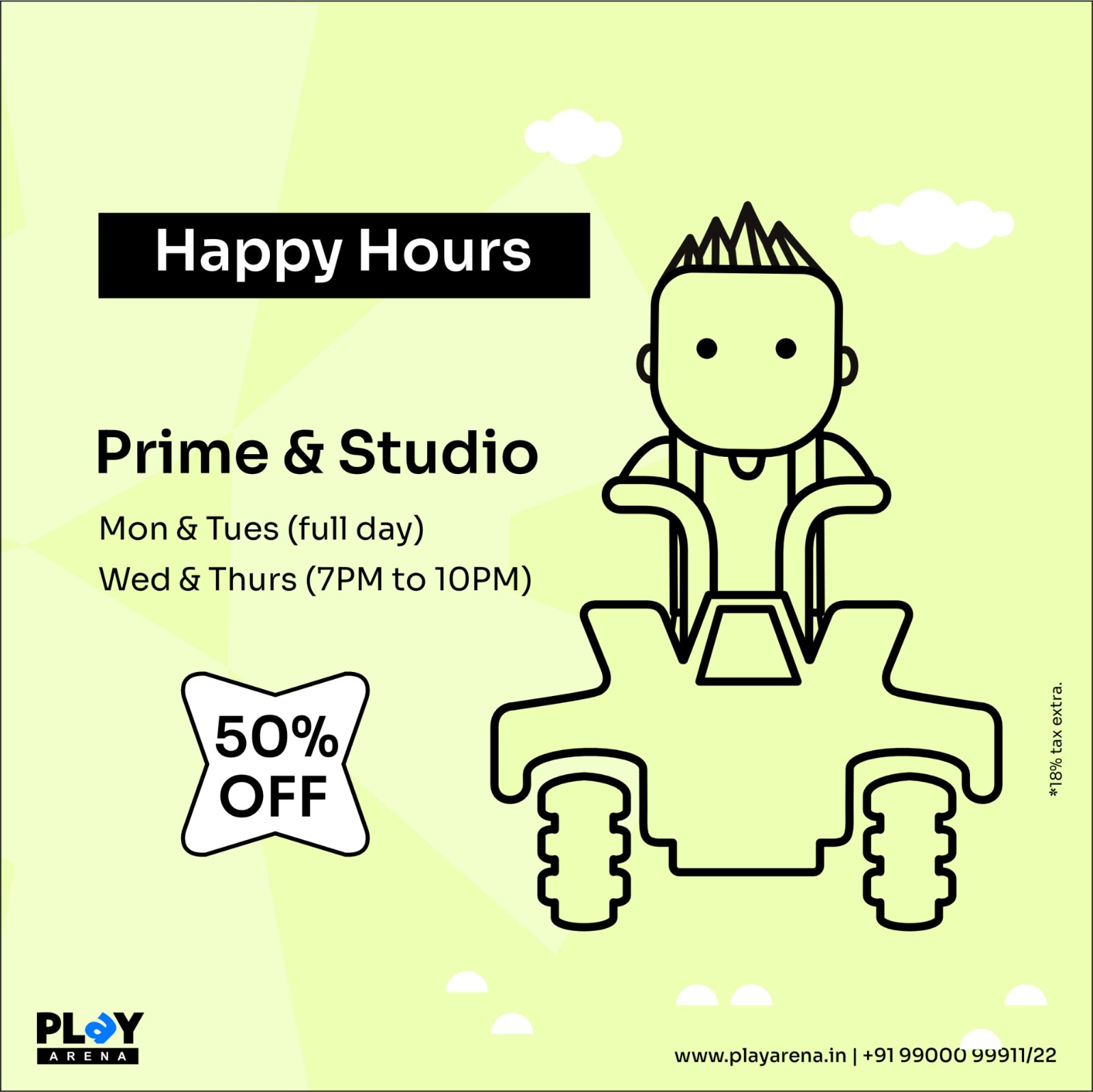 Happy Hours: 50% off Prime and Studio. Monday and Tuesday, full day; Wednesday and Thursday, 7 PM to 10 PM. 18% tax extra. Play Arena: +91 99000 99911/22.